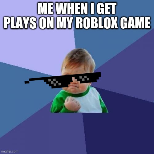 roblox dev | ME WHEN I GET PLAYS ON MY ROBLOX GAME | image tagged in memes,success kid | made w/ Imgflip meme maker