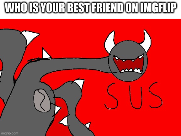 WHO IS YOUR BEST FRIEND ON IMGFLIP | made w/ Imgflip meme maker