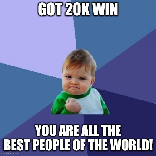 heck ya | GOT 20K WIN; YOU ARE ALL THE BEST PEOPLE OF THE WORLD! | image tagged in memes,success kid,thanks | made w/ Imgflip meme maker