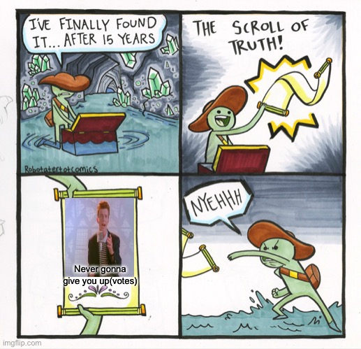 The Scroll Of Truth Meme | Never gonna give you up(votes) | image tagged in memes,the scroll of truth | made w/ Imgflip meme maker
