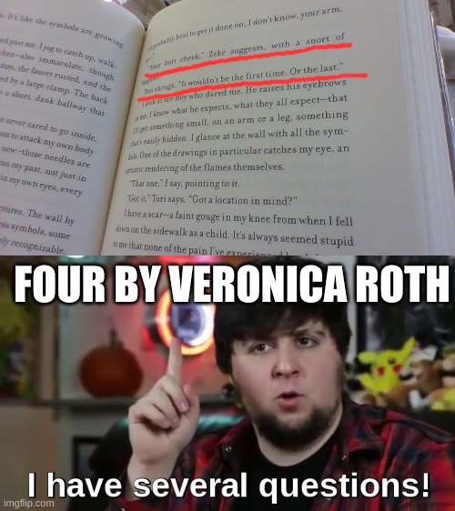lol its a scene about where four should get a tattoo | FOUR BY VERONICA ROTH | image tagged in i have several questions hd | made w/ Imgflip meme maker