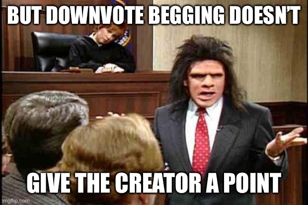 Unfrozen Caveman Lawyer | BUT DOWNVOTE BEGGING DOESN’T GIVE THE CREATOR A POINT | image tagged in unfrozen caveman lawyer | made w/ Imgflip meme maker