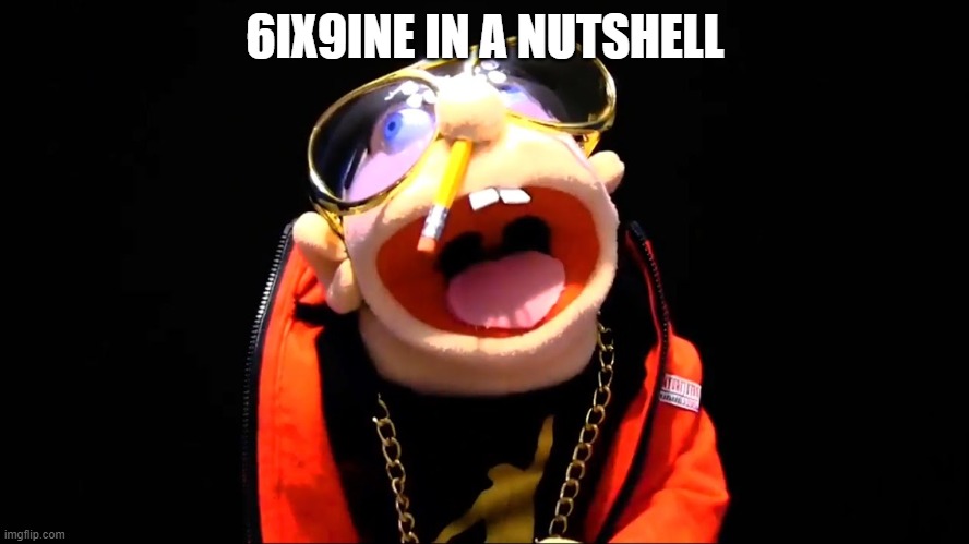 6ix9ine is a nutshell | 6IX9INE IN A NUTSHELL | image tagged in sml jeffy,69 | made w/ Imgflip meme maker