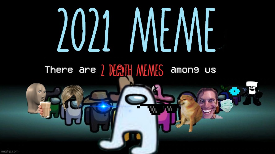 AMOGUS AND HIS CREW | 2021 MEME; 2 DEATH MEMES | image tagged in amogus,karen,blue eye,choccy milk,turn down for what,and the other guys | made w/ Imgflip meme maker