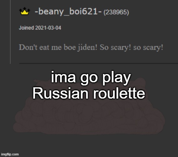 I hope I lose | ima go play Russian roulette | image tagged in beany | made w/ Imgflip meme maker