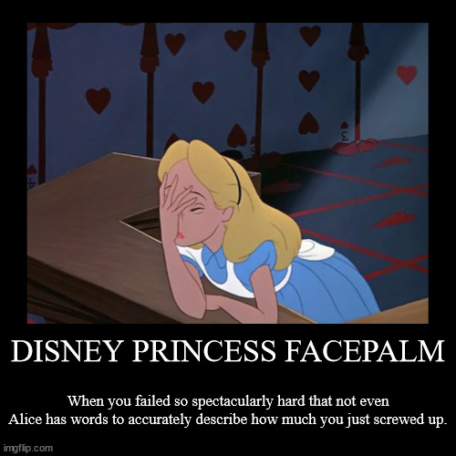 Even Princesses of Light have to express their Disappointment sometimes. | image tagged in funny,demotivationals,alice in wonderland,facepalm | made w/ Imgflip demotivational maker