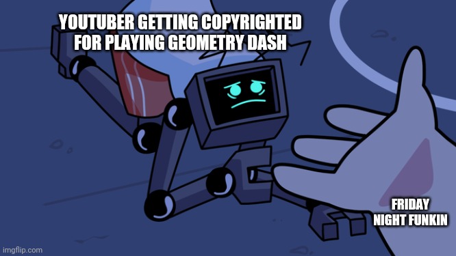 8-Bit Ryan in a nutshell | YOUTUBER GETTING COPYRIGHTED FOR PLAYING GEOMETRY DASH; FRIDAY NIGHT FUNKIN | image tagged in helping hex | made w/ Imgflip meme maker