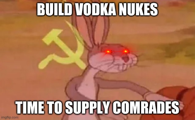 From the motherland to: | BUILD VODKA NUKES; TIME TO SUPPLY COMRADES | image tagged in bugs bunny communist | made w/ Imgflip meme maker