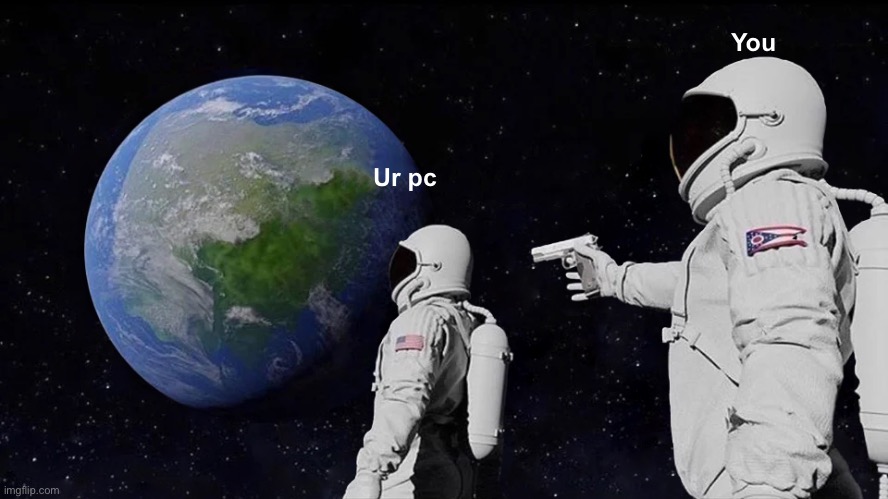 Always Has Been Meme | Ur pc You | image tagged in memes,always has been | made w/ Imgflip meme maker