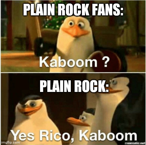 POV: Plainrock is gonna make a video about destroying stuff. | PLAIN ROCK FANS:; PLAIN ROCK: | image tagged in kaboom yes rico kaboom,plainrock124 only 2000 for ever made,youtube,youtuber,youtubers | made w/ Imgflip meme maker