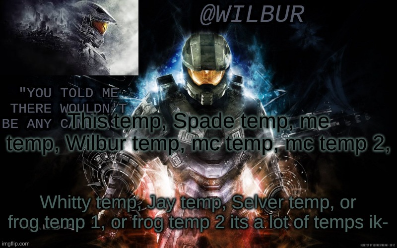 This temp, Spade temp, me temp, Wilbur temp, mc temp, mc temp 2, Whitty temp, Jay temp, Selver temp, or frog temp 1, or frog temp 2 its a lot of temps ik- | made w/ Imgflip meme maker