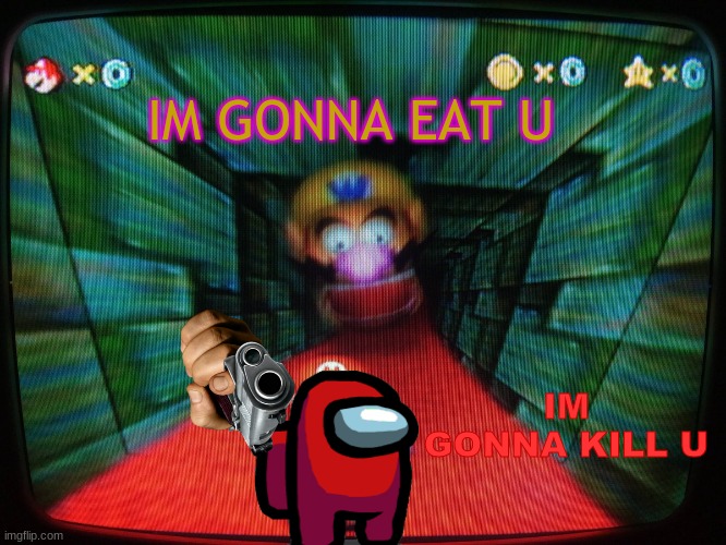 wario gets shot by impostor | IM GONNA EAT U; IM GONNA KILL U | image tagged in wario head is come to eat mario | made w/ Imgflip meme maker