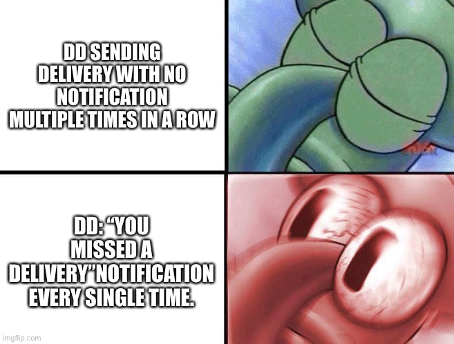 sleeping Squidward | DD SENDING DELIVERY WITH NO NOTIFICATION MULTIPLE TIMES IN A ROW; DD: “YOU MISSED A DELIVERY”NOTIFICATION EVERY SINGLE TIME. | image tagged in sleeping squidward,doordash_drivers | made w/ Imgflip meme maker