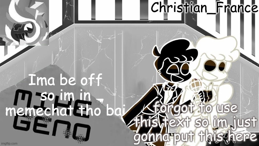 . | forgot to use this text so im just gonna put this here; Ima be off so im in memechat tho bai | made w/ Imgflip meme maker