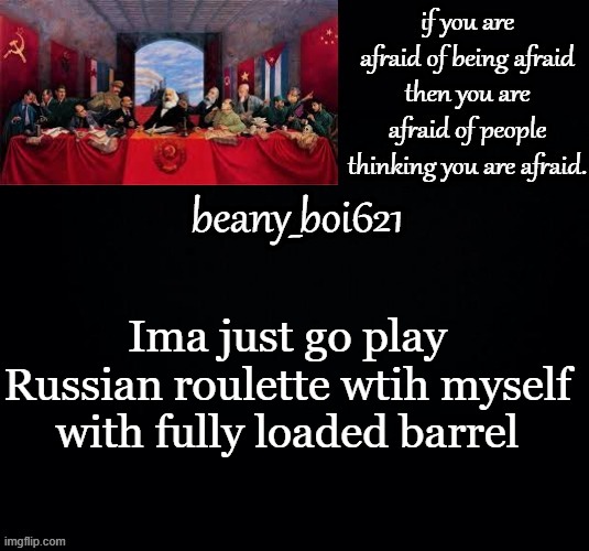 Communist beany (dark mode) | Ima just go play Russian roulette wtih myself with fully loaded barrel | image tagged in communist beany dark mode | made w/ Imgflip meme maker