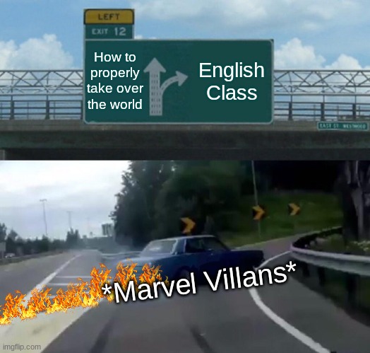 Left Exit 12 Off Ramp Meme | How to properly take over the world; English Class; *Marvel Villans* | image tagged in memes,left exit 12 off ramp | made w/ Imgflip meme maker