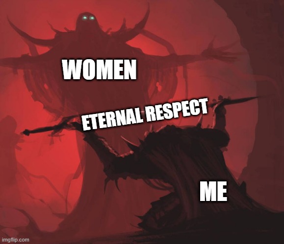 i swear i'm not a simp | WOMEN; ETERNAL RESPECT; ME | image tagged in man giving sword to larger man | made w/ Imgflip meme maker