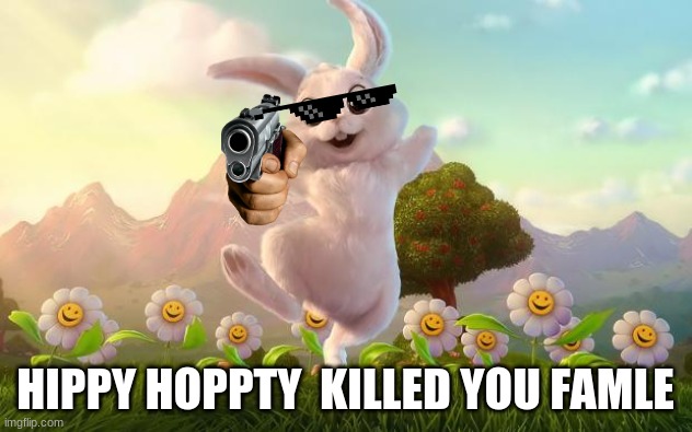 RUN NOW | HIPPY HOPPTY  KILLED YOU FAMLE | image tagged in easter-bunny defense | made w/ Imgflip meme maker