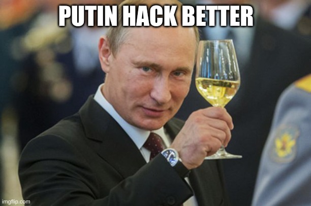 Putin Cheers | PUTIN HACK BETTER | image tagged in putin cheers | made w/ Imgflip meme maker