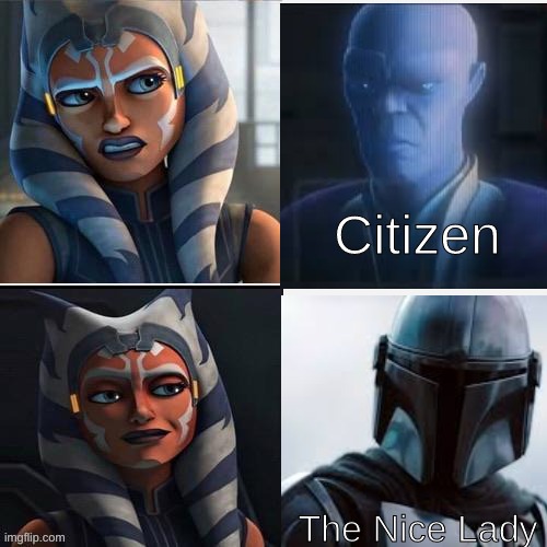lol I laughed a little too hard when mando called ahsoka the nice lady | Citizen; The Nice Lady | image tagged in star wars,clone wars,the mandalorian,ahsoka | made w/ Imgflip meme maker