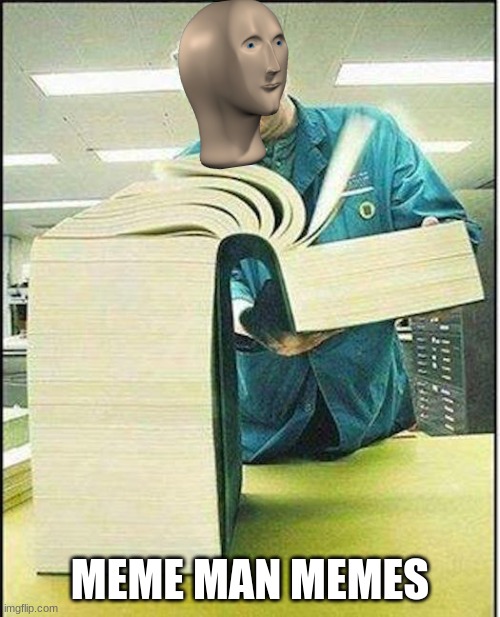 big book | MEME MAN MEMES | image tagged in big book | made w/ Imgflip meme maker