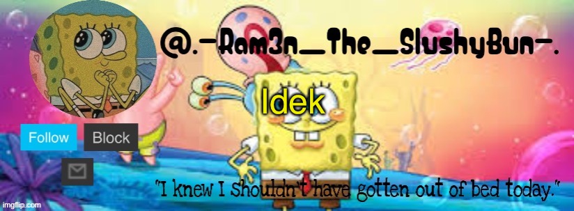 Ram3n’s other temp or sum (Thanks purple official :P) | Idek | image tagged in ram3n s other temp or sum thanks purple official p | made w/ Imgflip meme maker