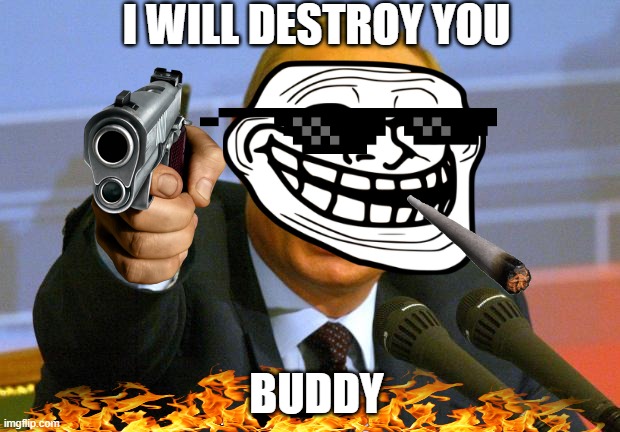 Good Guy Putin | I WILL DESTROY YOU; BUDDY | image tagged in memes,good guy putin | made w/ Imgflip meme maker