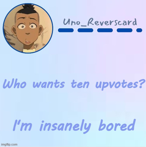 Uno_Reversecard Sokka temp (Made by Suga-.) | Who wants ten upvotes? I'm insanely bored | image tagged in uno_reversecard sokka temp made by suga- | made w/ Imgflip meme maker