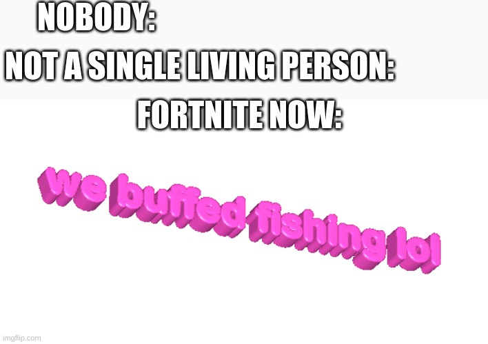 fortnite, the game that has no original ideas | NOBODY:; NOT A SINGLE LIVING PERSON:; FORTNITE NOW: | image tagged in fortnite | made w/ Imgflip meme maker