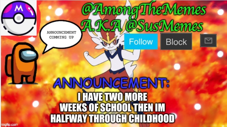 AmongTheMemes/SusMemes Announcement | I HAVE TWO MORE WEEKS OF SCHOOL THEN IM HALFWAY THROUGH CHILDHOOD | image tagged in amongthememes/susmemes announcement | made w/ Imgflip meme maker