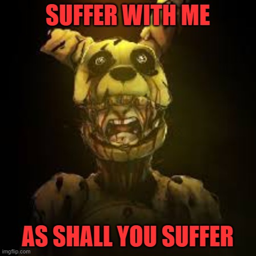 Springlocked Karma | SUFFER WITH ME AS SHALL YOU SUFFER | image tagged in springlocked karma | made w/ Imgflip meme maker