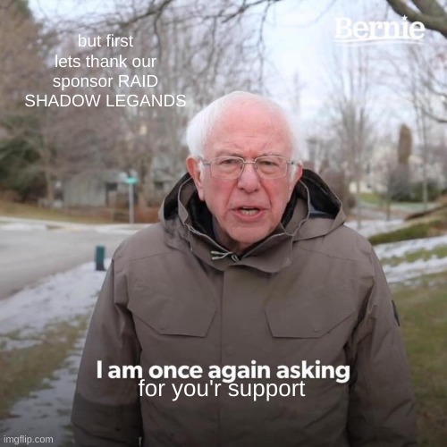 this is funny |  but first lets thank our sponsor RAID SHADOW LEGANDS; for you'r support | image tagged in memes,bernie i am once again asking for your support | made w/ Imgflip meme maker