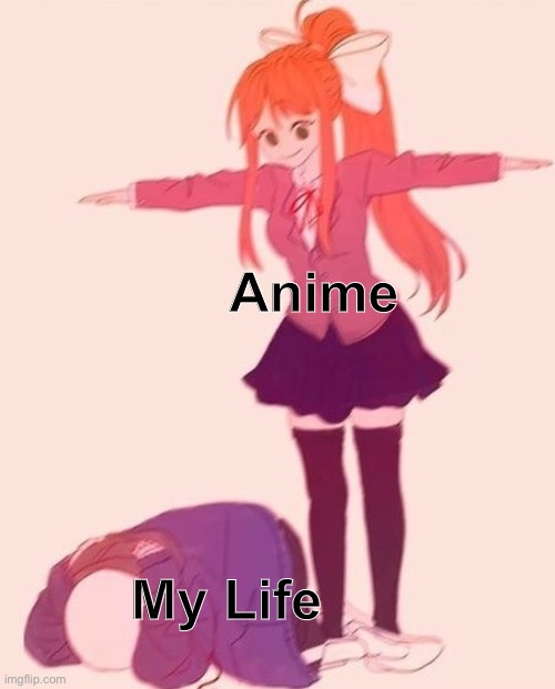 My life | Anime; My Life | image tagged in anime t pose | made w/ Imgflip meme maker