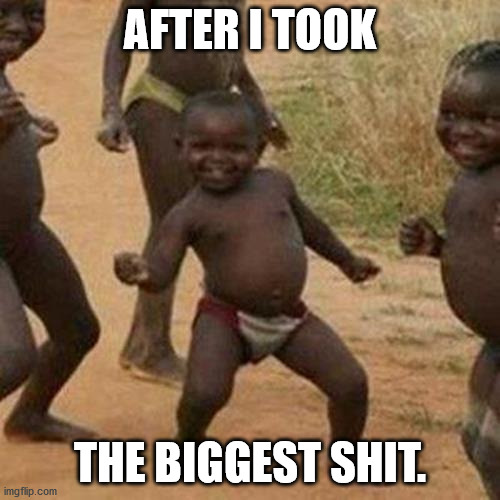 Third World Success Kid | AFTER I TOOK; THE BIGGEST SHIT. | image tagged in memes,third world success kid | made w/ Imgflip meme maker