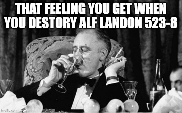 APush meme | THAT FEELING YOU GET WHEN YOU DESTORY ALF LANDON 523-8 | image tagged in fdr | made w/ Imgflip meme maker