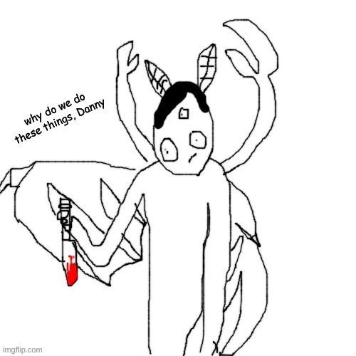 Carlos after murdering | why do we do these things, Danny | image tagged in carlos after murdering | made w/ Imgflip meme maker