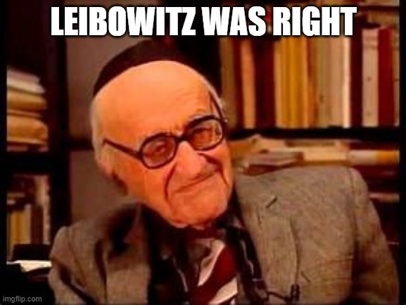 Leibowitz was right | LEIBOWITZ WAS RIGHT | image tagged in yeshayahu leibowitz,israel,palestine,peace,war | made w/ Imgflip meme maker