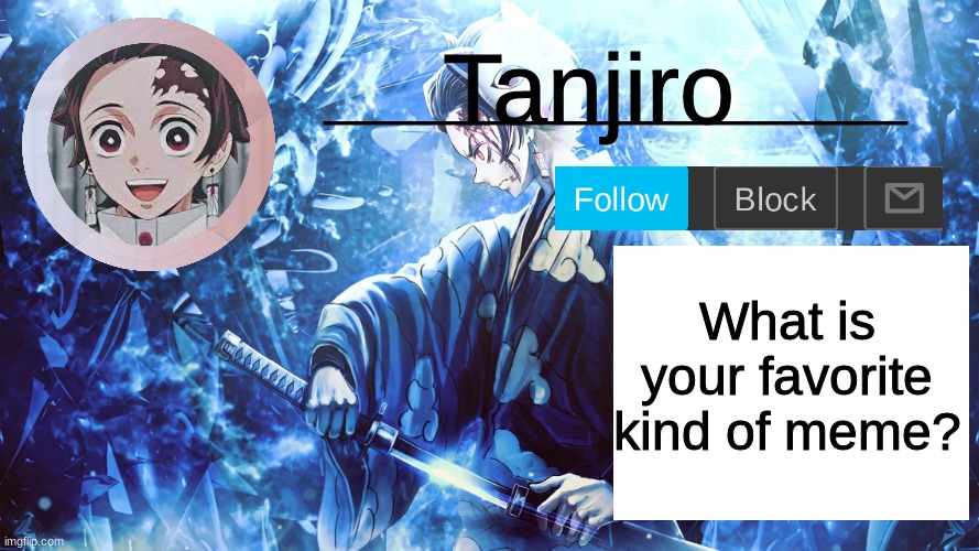 Tanjiro_Official_Template | What is your favorite kind of meme? | image tagged in tanjiro_official_template,question | made w/ Imgflip meme maker