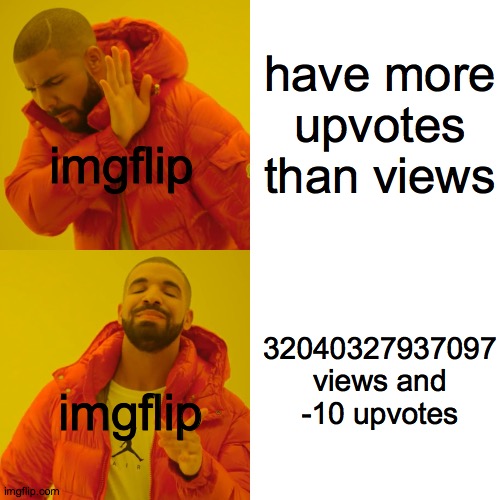 Drake Hotline Bling Meme | have more upvotes than views; imgflip; 32040327937097 views and -10 upvotes; imgflip | image tagged in memes,drake hotline bling,imgflip users,imgflip community,stop reading the tags | made w/ Imgflip meme maker
