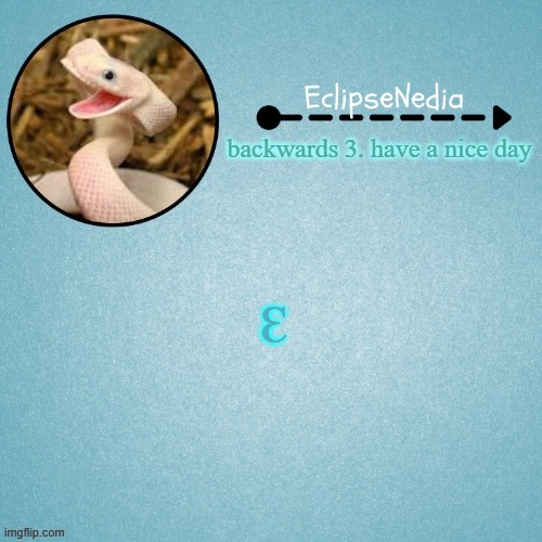 Ɛ | backwards 3. have a nice day; Ɛ | image tagged in eclipsenedia snek template | made w/ Imgflip meme maker