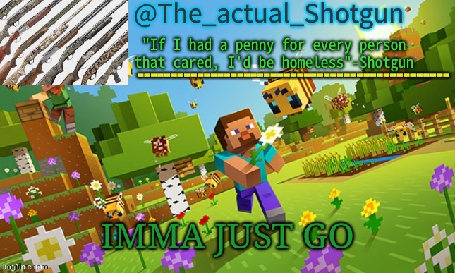 Cya | IMMA JUST GO | image tagged in the_shotguns new announcement template | made w/ Imgflip meme maker