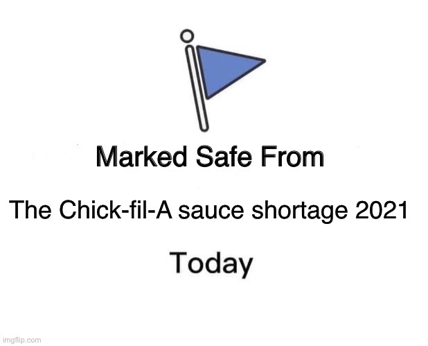 Marked Safe From | The Chick-fil-A sauce shortage 2021 | image tagged in memes,marked safe from | made w/ Imgflip meme maker