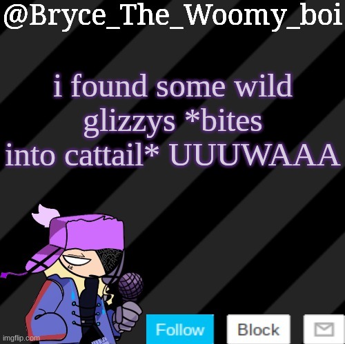 Bryce_The_Woomy_boi darkmode | i found some wild glizzys *bites into cattail* UUUWAAA | image tagged in bryce_the_woomy_boi darkmode | made w/ Imgflip meme maker