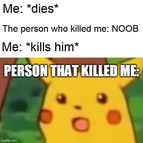 Toxic players be like | Me: *dies*; The person who killed me: NOOB; Me: *kills him*; PERSON THAT KILLED ME: | image tagged in memes,surprised pikachu | made w/ Imgflip meme maker