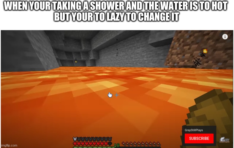 Hot shower | WHEN YOUR TAKING A SHOWER AND THE WATER IS TO HOT 
BUT YOUR TO LAZY TO CHANGE IT | image tagged in funny | made w/ Imgflip meme maker