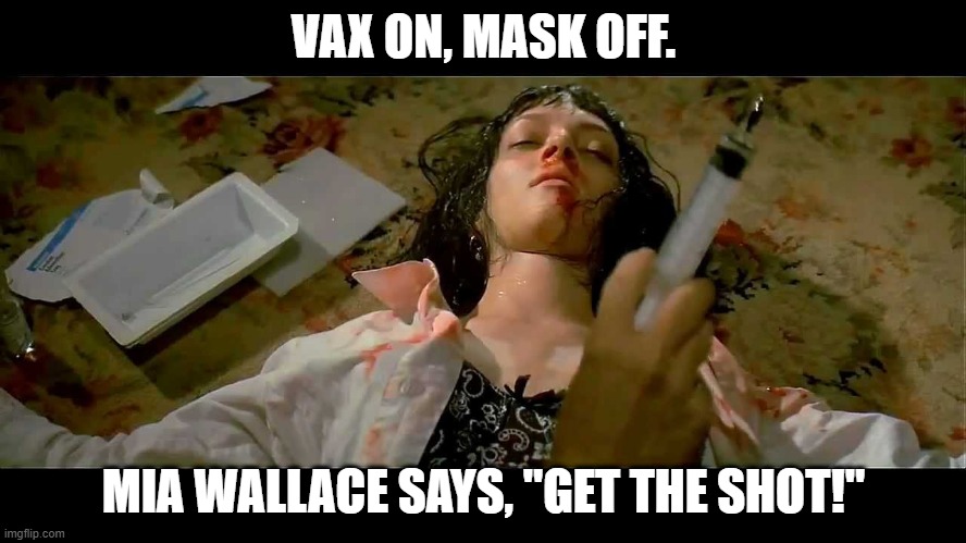 Vax On, Mask Off. Mia Wallace says, "Get the Shot!" | VAX ON, MASK OFF. MIA WALLACE SAYS, "GET THE SHOT!" | image tagged in pulp fiction,mia wallace,shot,needle,vaccine,masks | made w/ Imgflip meme maker