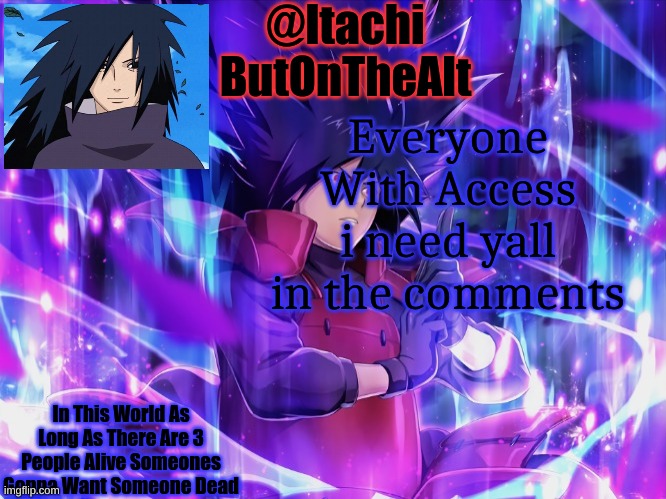Itachis Alt Temp | Everyone With Access i need yall in the comments | image tagged in itachis alt temp | made w/ Imgflip meme maker