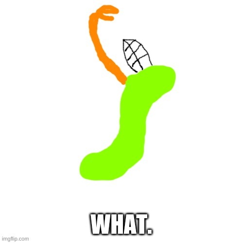 Carlos as a Gummy Worm (i know i forgot his wings and tail} | WHAT. | image tagged in carlos as a gummy worm i know i forgot his wings and tail | made w/ Imgflip meme maker