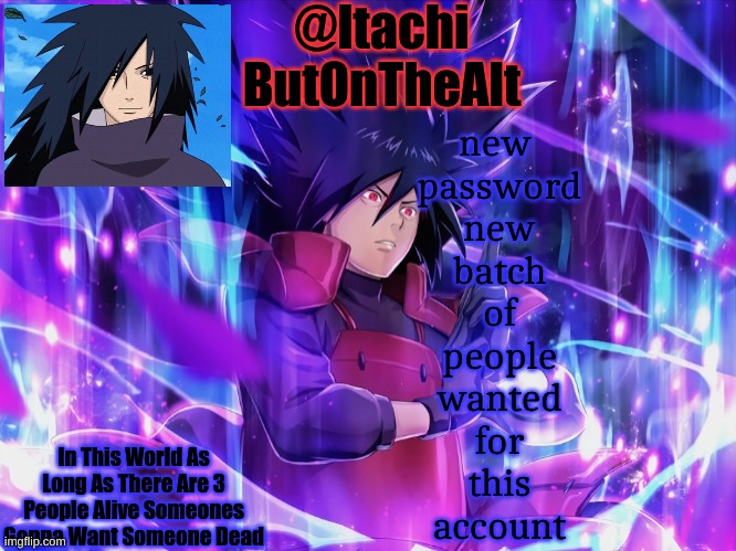 comment if you want access! | new
 password
 new
 batch
 of
 people
 wanted
 for
 this
 account | image tagged in itachis alt temp | made w/ Imgflip meme maker