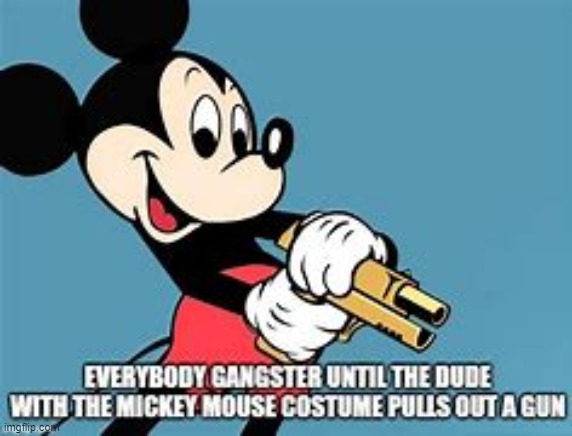 everybody gangster until the dude with the mickey mouse costume pulls out a gun | made w/ Imgflip meme maker